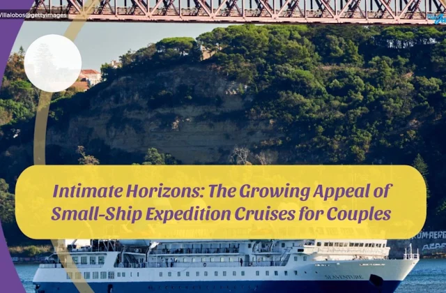 Intimate Horizons: Why Small-Ship Expedition Cruises Are the Perfect Getaway for Couples